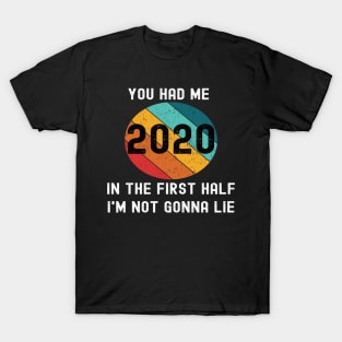 2020 You Had Me In The First Half Not Gonna Lie Funny Meme T-Shirt